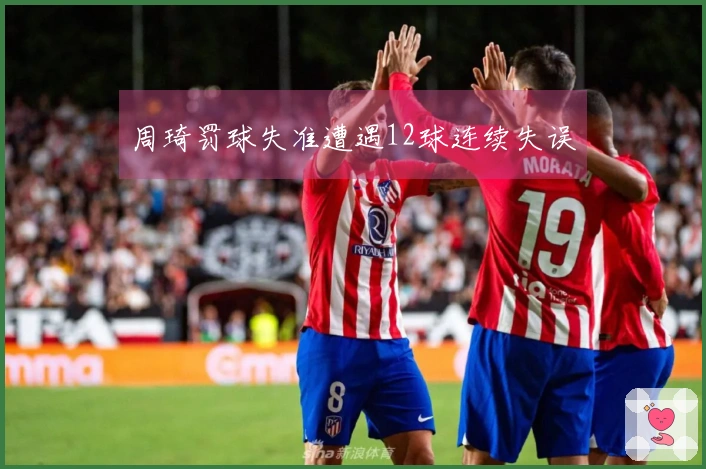 周琦罚球失准遭遇12球连续失误