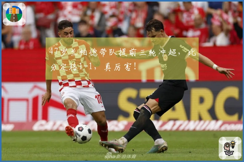 47岁兰帕德带队提前三轮冲超，比分定格1-1，真厉害！